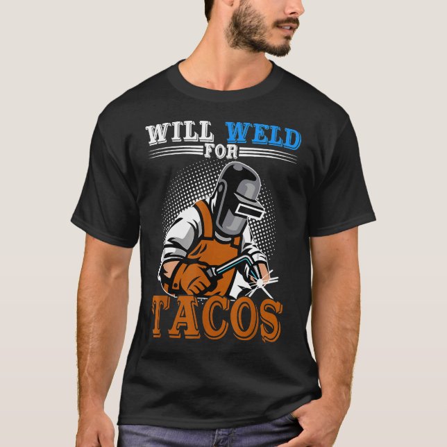 Will Weld For Tacos Funny Welder Welding Welders M T-Shirt (Front)