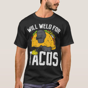Will Weld For Tacos Funny Welder Welding Welders T-Shirt
