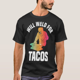 Will Weld For Tacos Funny Welding Welder Gift T-Shirt
