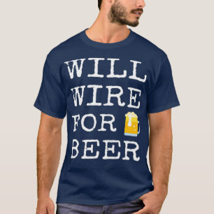 Will Wire For Beer Funny Electrician Quote Gag T-Shirt