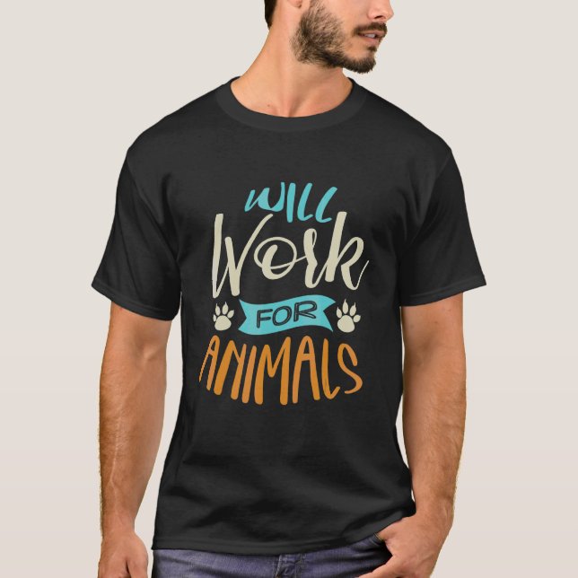 Will Work For Animals Proud Zookeeper Zookeeping S T-Shirt (Front)