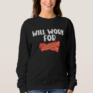 Will Work For Bacon  2 Sweatshirt