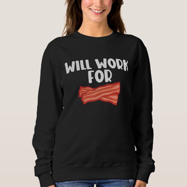 Will Work For Bacon  2 Sweatshirt (Front)