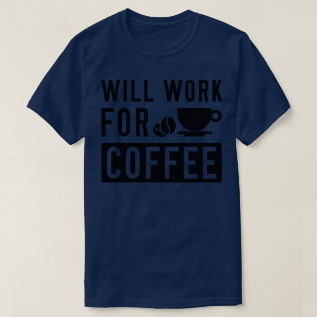 Will Work For Coffee 1 T-Shirt (Design Front)