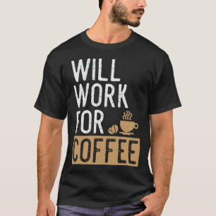 Will Work For Coffee Coffee Lover Saying i love co T-Shirt
