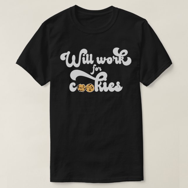 Will Work For Cookies Cookie Chocolate Chips Milk  T-Shirt (Design Front)
