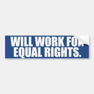 WILL WORK FOR EQUAL RIGHTS -.png Bumper Sticker