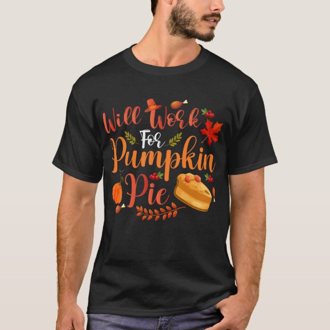 Will Work For Pumpkin Pie Fun Thanksgiving T-Shirt (Front)