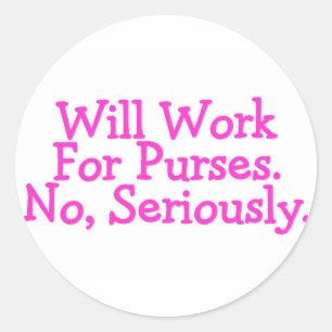 Will Work For Purses No Seriously Pink Classic Round Sticker