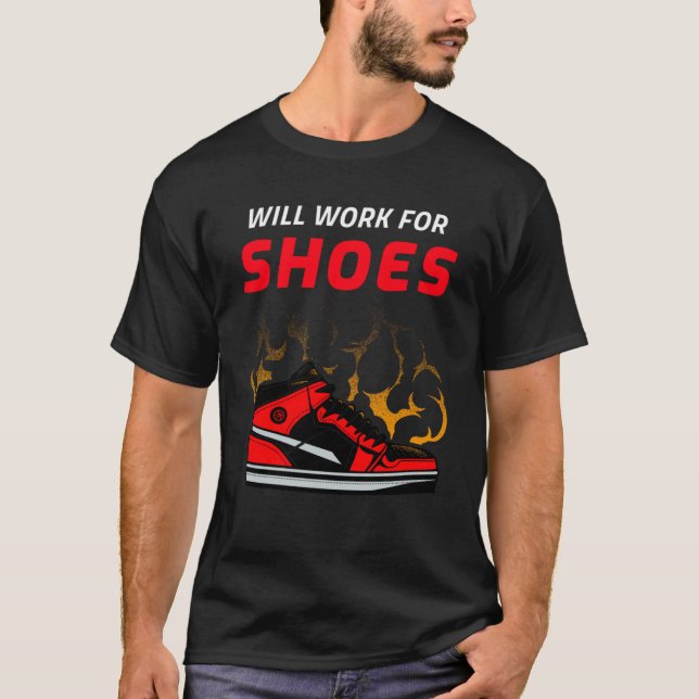 Will Work for Shoes   Shoe or Sneaker Addict T-Shirt (Front)