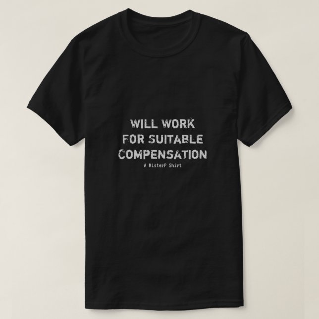 Will Work For Suitable Compensation T-Shirt (Design Front)