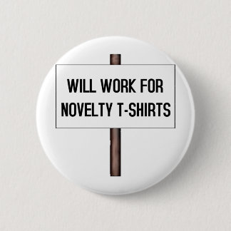 WILL WORK FOR T-SHIRTS 6 CM ROUND BADGE