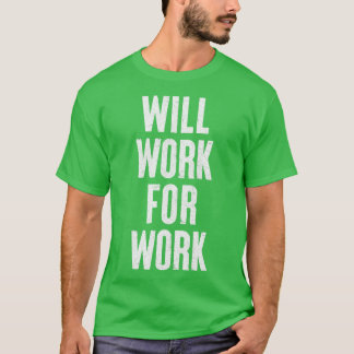 Will Work For Work Humourous Slogan Design T-Shirt