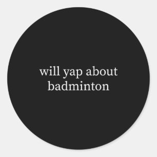 Will Yap About Badminton Lover Funny  Classic Round Sticker