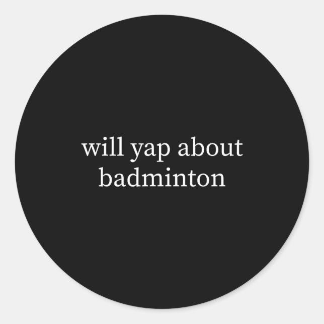 Will Yap About Badminton Lover Funny  Classic Round Sticker (Front)