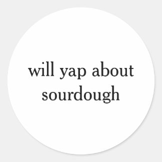 Will yap about sourdough funny baking classic round sticker