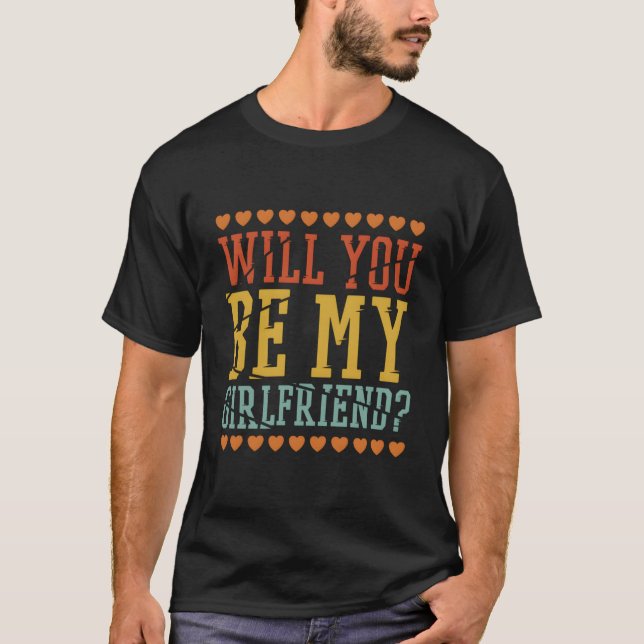 Will You Be My Girlfriend Vday And Valentines Day T-Shirt (Front)