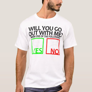 WILL YOU GO OUT WITH ME? T-Shirt