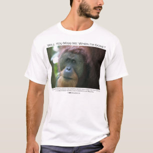 Will you miss me?  Sumatran Orangutan T-Shirt
