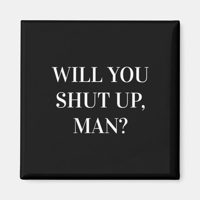 Will You Shut Up1  Magnet (Front)