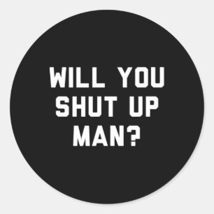 Will You Shut Up Man Funny Political Design Classic Round Sticker