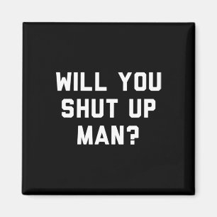 Will You Shut Up Man Funny Political Design  Magnet