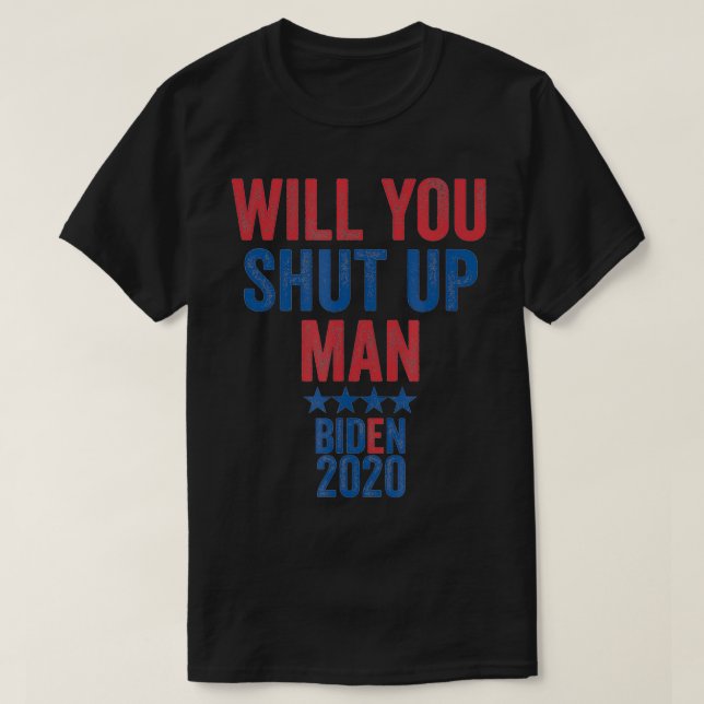 Will you shut up man Joe Biden 2020  T-Shirt (Design Front)