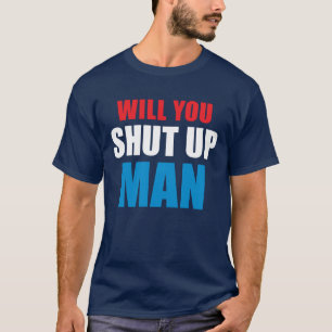 Will You Shut Up Man T-Shirt