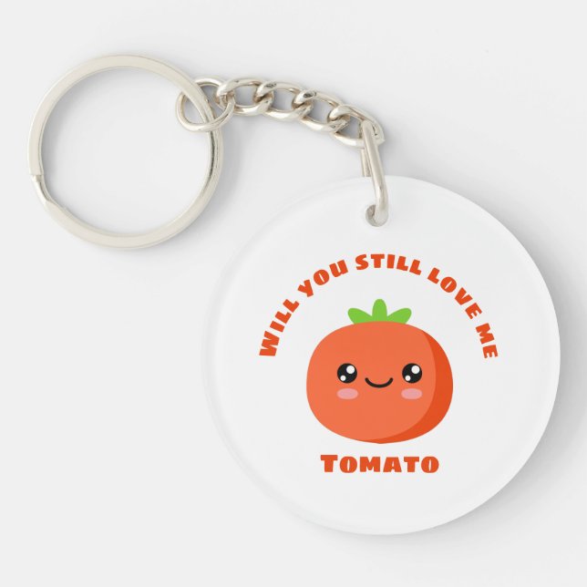 Will you still love me Tomato Key Ring (Front)
