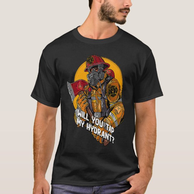 Will You Tap My Hydrant  Firefighter Humour Firema T-Shirt (Front)