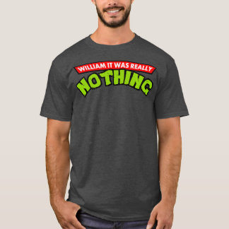 William It Was Really Nothing T-Shirt
