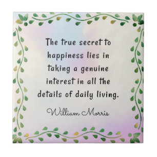 William Morris quotation, The true secret to.. Ceramic Tile
