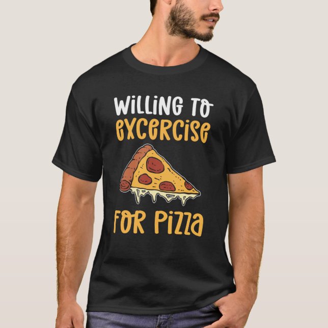 Willing To Exercise For Pizza Pizza Maker Pizza Ma T-Shirt (Front)