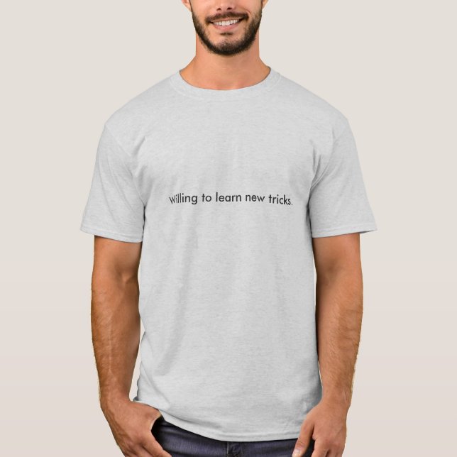 Willing to learn new tricks. T-Shirt (Front)