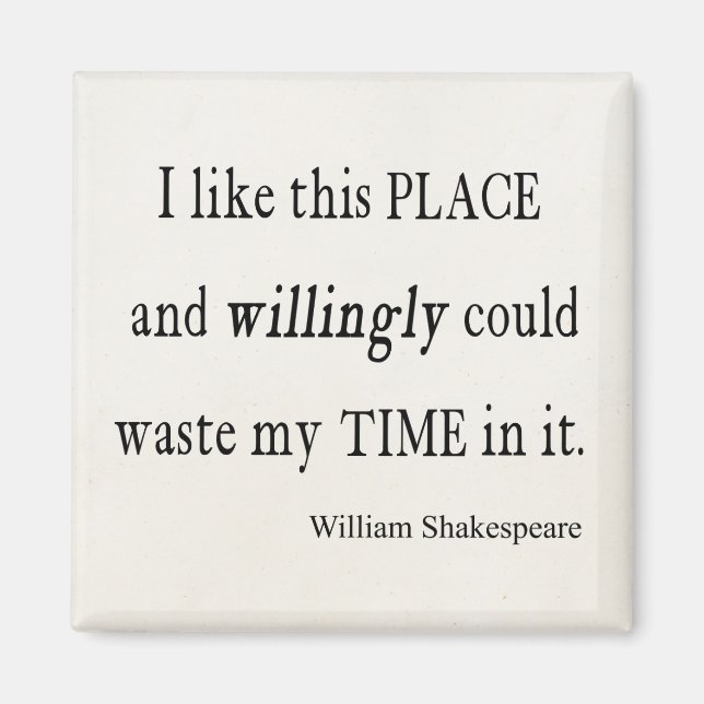 Willingly Waste Time This Place Shakespeare Quote Magnet (Front)