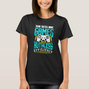 WIN GAMES WITH RUTHLESS EFFICIENCY  Gaming T-Shirt
