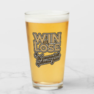 Win or Lose, We‘re gonna pass a good time, yeah! Glass