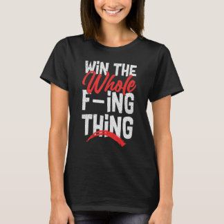 Win The Whole F ing Thing 1 T-Shirt