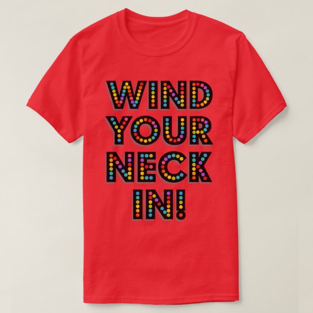 WIND YOUR NECK IN T-Shirt (Design Front)