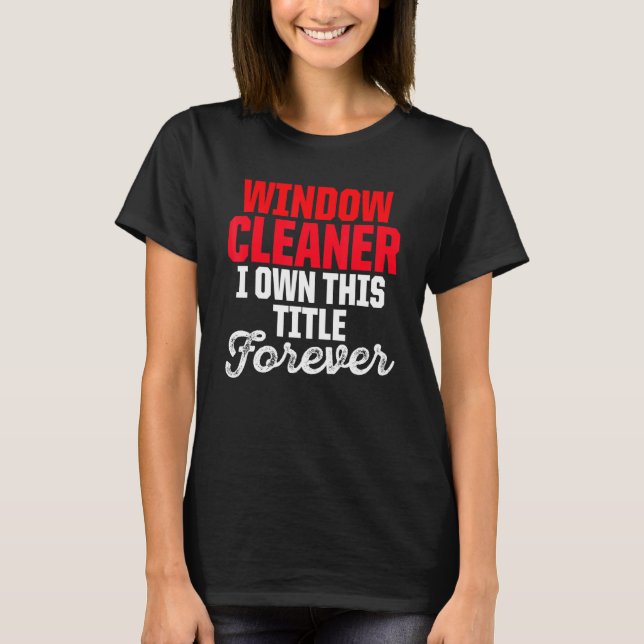 Window Cleaner Forever Cleaning T-Shirt (Front)