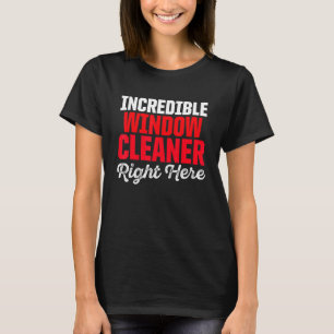 Window Cleaner Incredible Cleaning T-Shirt