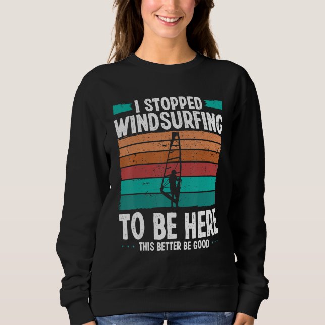 Windsurfer I stopped windsurfing to be here Funny  Sweatshirt (Front)