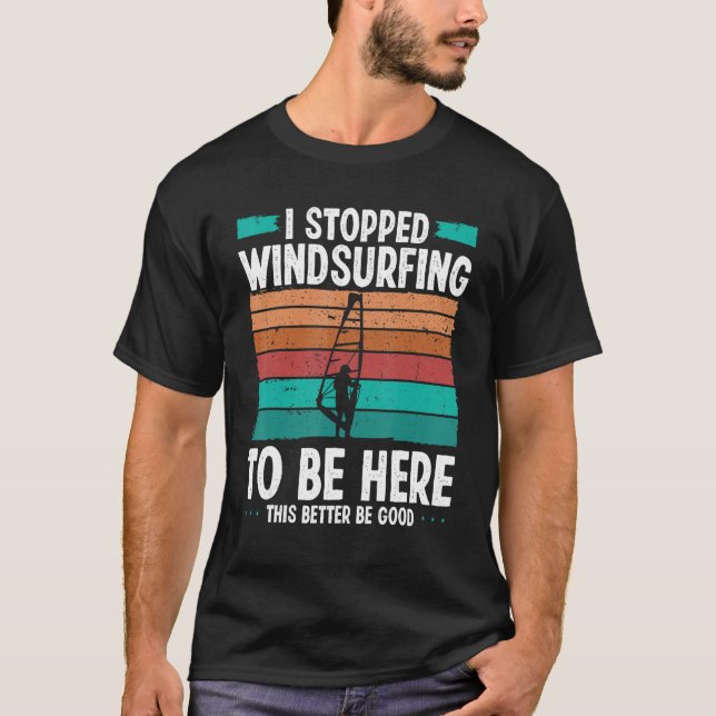 Windsurfer I stopped windsurfing to be here Funny  T-Shirt (Front)
