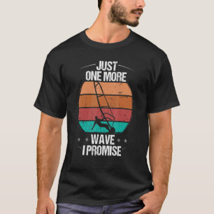 Windsurfer Just one more Wave I promise Windsurfin T-Shirt