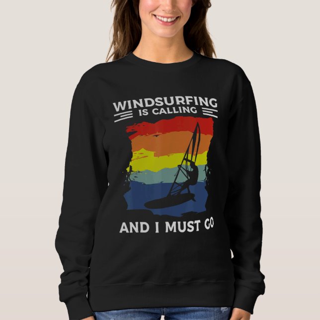 Windsurfing Is Calling And I Must Go Windsurfer Sweatshirt (Front)