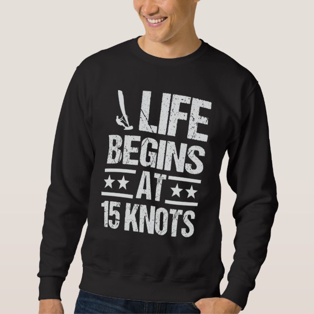 Windsurfing Life begins at 15 Knots Windsurf Winds Sweatshirt (Front)
