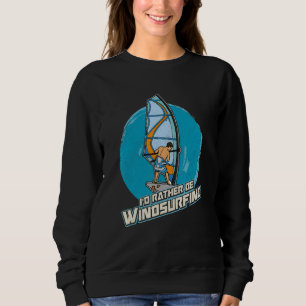 Windsurfing Sailing Surfing Sea Saying 7 Sweatshirt