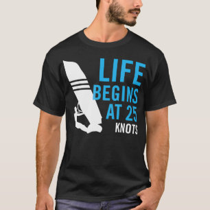 Windsurfing Windsurf Gift Life Begins at 25 KNOTS T-Shirt