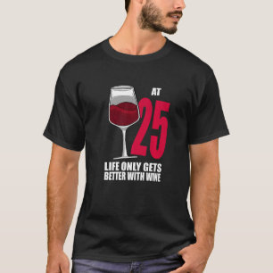 Wine 25 Year Old Life Only Gets Better Wine T-Shirt