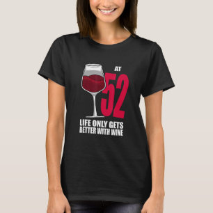 Wine 52 Year Old Life Only Gets Better Wine T-Shirt